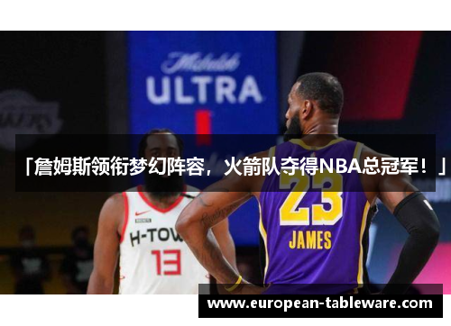 「詹姆斯领衔梦幻阵容，火箭队夺得NBA总冠军！」