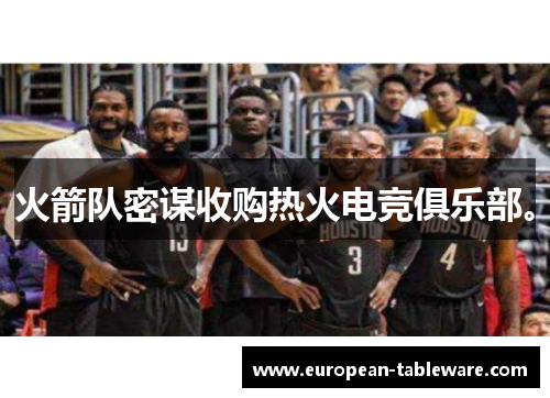 火箭队密谋收购热火电竞俱乐部。